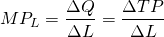 \[MP_L = \frac{\Delta Q}{\Delta L}  =\frac{\Delta TP}{\Delta L}\] 